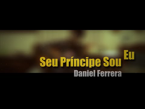 Seu Príncipe Sou Eu - Daniel Ferrera (Clipe/Lyrics Oficial)