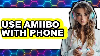 How to Use Amiibo with Phone (Only Way)