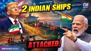 2 Indian Ships Attacked by Iran While Crossing Strait of Hormuz
