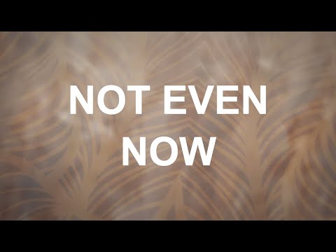 Not Even Now - Youtube Lyric Video