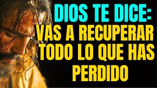 DIOS TE DICE HOY: VAS A RECUPERAR TODO LO QUE HAS PERDIDO ESCÚCHAME COMPLETO POR FAVOR