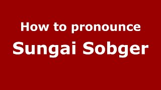 How to pronounce Sungai Sobger