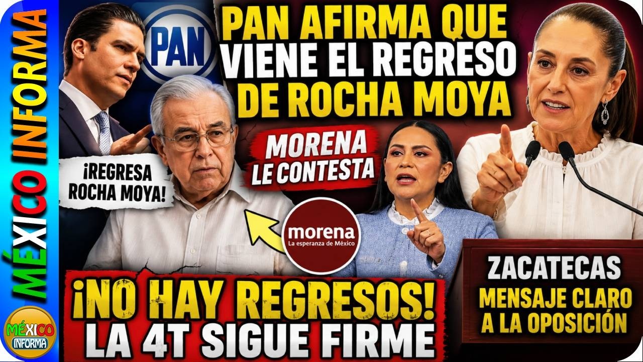 PAN AFIRMA QUE VIENE EL REGRESO DE ROCHA MOYA. MORENA RESPONDE. LA PRESIDENTA MANDA MENSAJE.