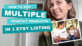 HOW TO ADD MULTIPLE PRINTIFY PRODUCTS TO ONE ETSY LISTINGS