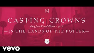 Casting Crowns - In the Hands of the Potter, Only Jesus Visual Album: Part 7