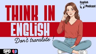 How to Think in English Naturally – Stop Translating and Speak Fluently | English Podcasts