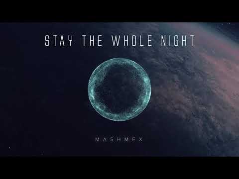 Mashmex - Stay the whole night