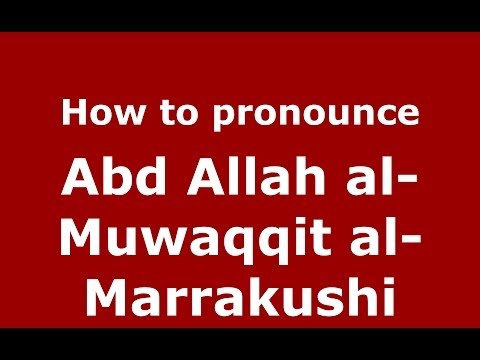 How to pronounce Abd Allah al-Muwaqqit al-Marrakushi (Arabic/Morocco) - PronounceNames.com