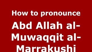 How to pronounce Abd Allah Al-Muwaqqit Al-Marrakushi