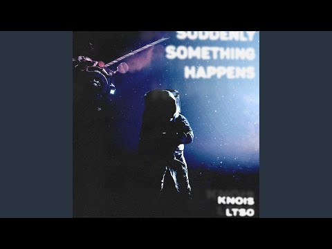 Suddenly Something Happens