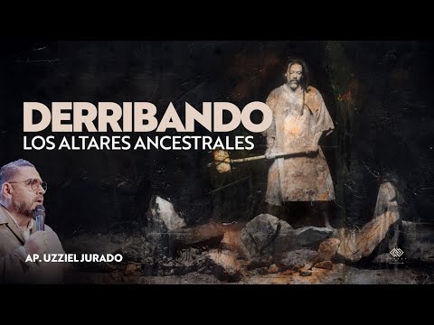 Derribando Los Altares Ancestrales. // Ap. Uzziel Jurado