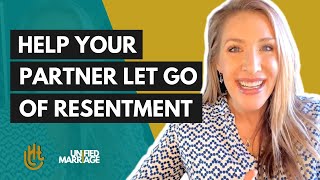 How to Help Your Partner Let Go of Their Resentment | Unified Marriage
