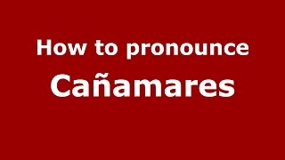 How to pronounce Cañamares