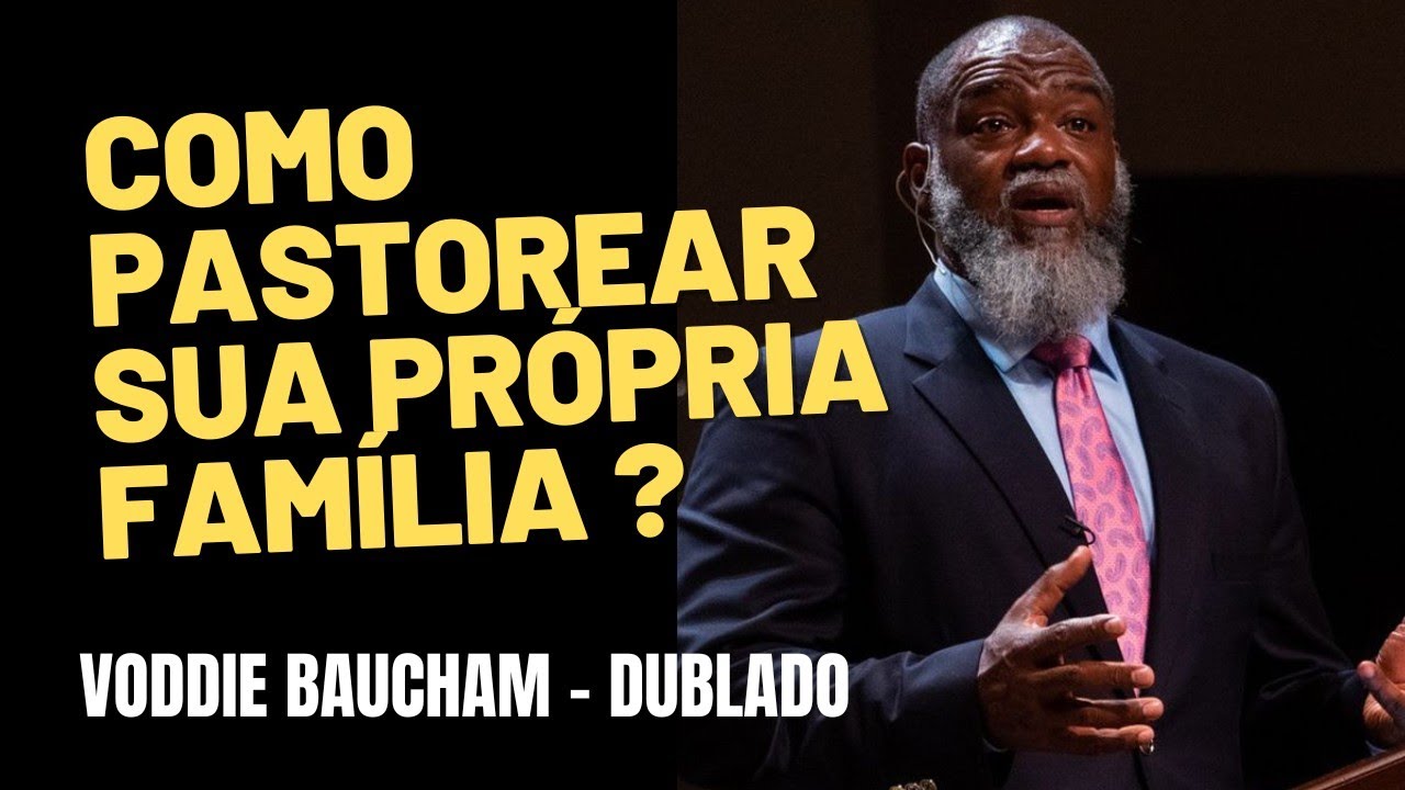 PASTOREIE, LUTE E ORE POR SUA FAMÍLIA | VODDIE BAUCHAM DUBLADO