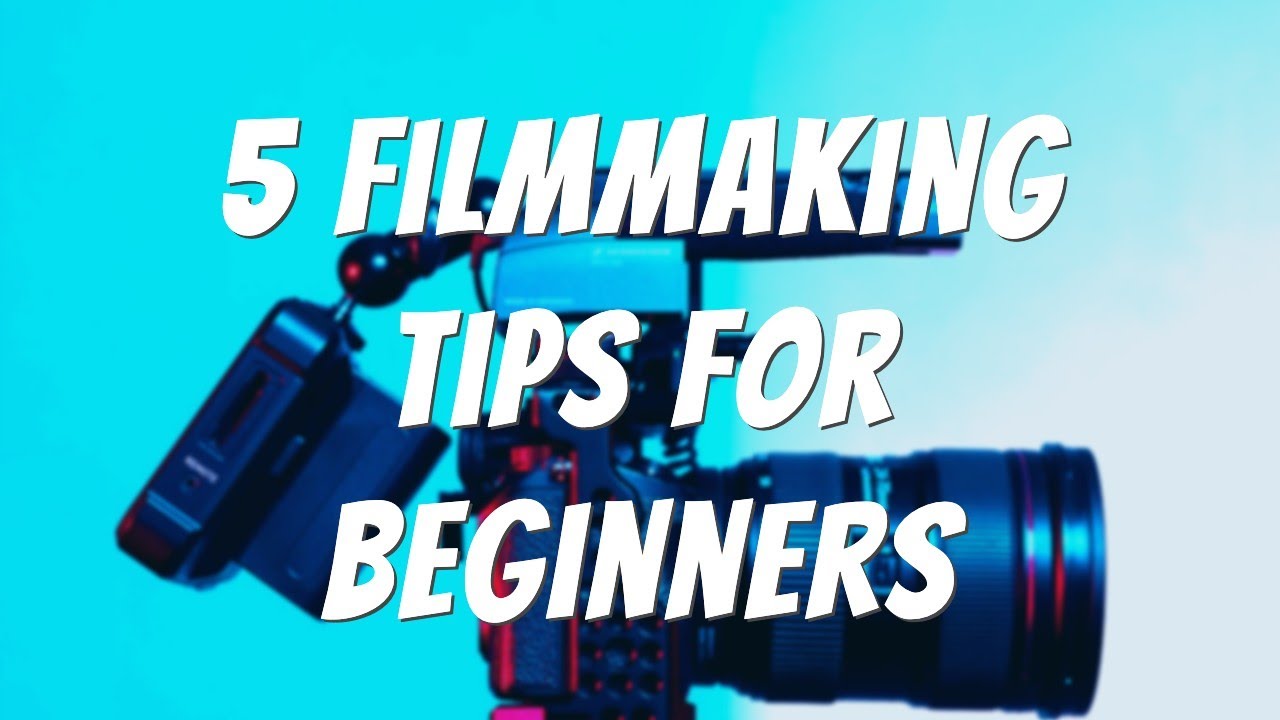 5 Filmmaking Tips for Beginners