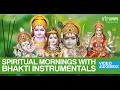 Spiritual Mornings With Bhakti INSTRUMENTALS I Video Jukebox