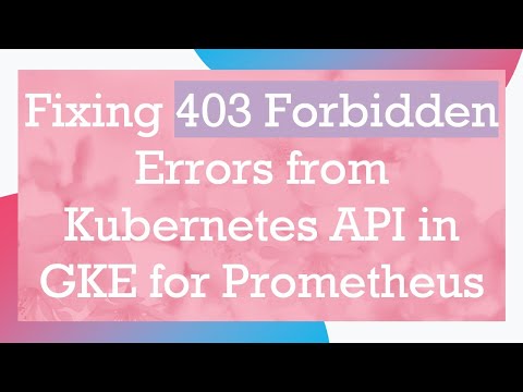Fixing 403 Forbidden Errors from Kubernetes API in GKE for Prometheus