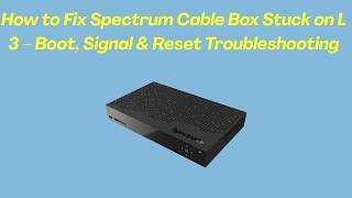 How to Fix Spectrum Cable Box Stuck on L 3 – Boot, Signal & Reset Troubleshooting