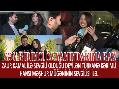 ZAUR KAMAL İLƏ SEVGİLİ OLDUĞU DEYİLƏN TÜRKANƏ KƏRİMLİ HANSI MƏŞHUR MÜĞƏNİNİN SEVGİLİSİ İLƏ...