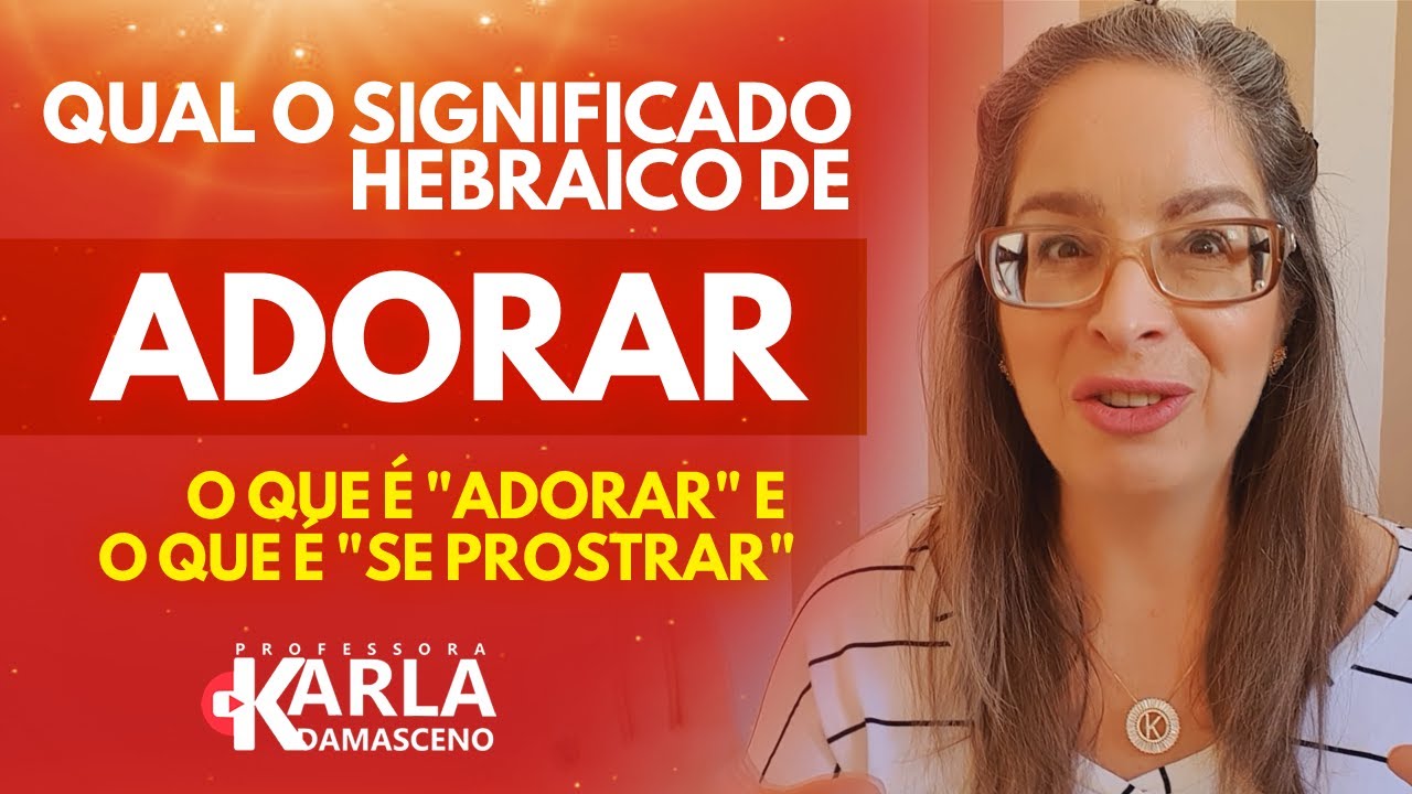 Qual o significado hebraico de ADORAR - o que é 'Adorar" e o que é "se Prostar".