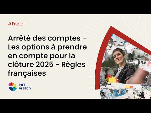 Arrêté des comptes – Les options à prendre en compte pour la clôture 2025 - Règles françaises
