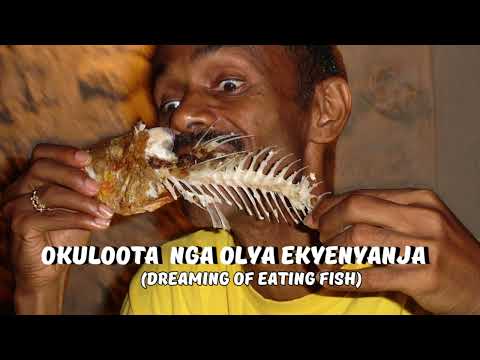 Okuloota Nga Olya Ebyenyanja,(dreaming of eating Fish)Kitegeeza kki?