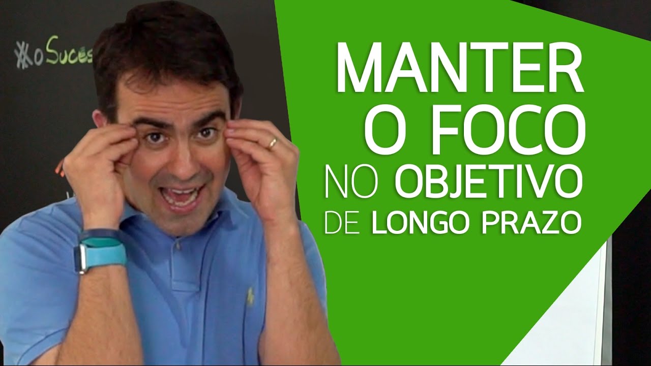 COMO MANTER O FOCO NUM OBJETIVO DE LONGO PRAZO E NÃO DESISTIR?