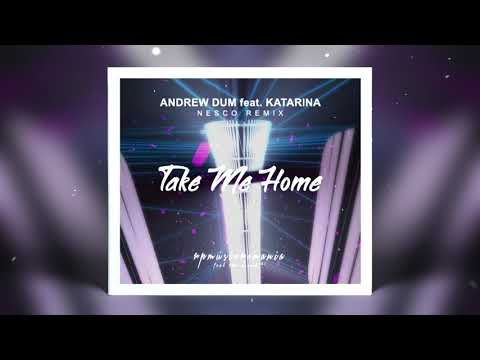 Andrew Dum feat. Katarina - Take Me Home (Nesco Remix)