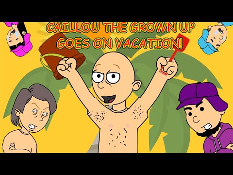 Caillou The Grown Up Goes On Vacation GoAnimate Edition!
