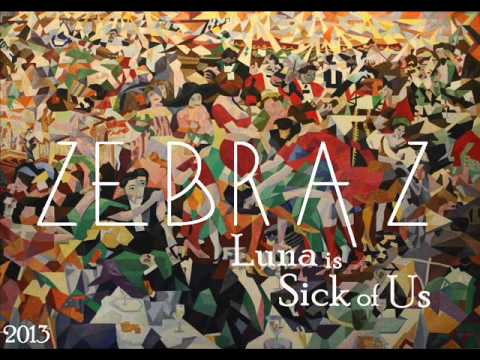 Z E B R A Z - Luna is Sick of Us