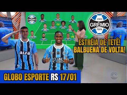 🚨💥GLOBO ESPORTE RS 17/01 - TETÊ'S DEBUT! BALBUENA IS BACK!