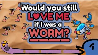 Could Worms Conquer The World? | Would You Still Love Me If I Was A Worm?