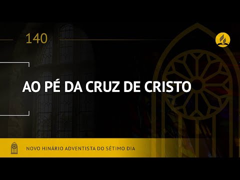 Novo Hinário Adventista • Hino 140 • Ao Pé da Cruz de Cristo • (Lyrics)