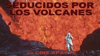 Cine aparte • Seducidos por los volcanes