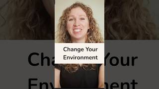 Change Your Environment