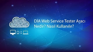 DİA Web Service Tester aracı nedir ve nasıl kullanılır?