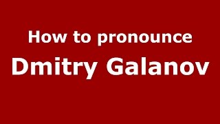 How to pronounce Dmitry Galanov