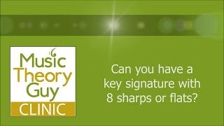 Clinic: Can you have a key signature with 8 sharps or flats?