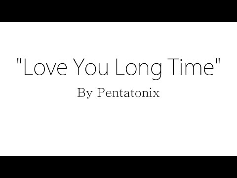 Love You Long Time - Pentatonix (Lyrics)