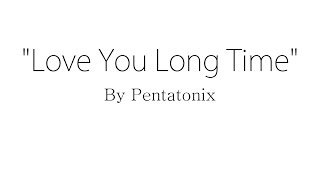 Love You Long Time - Pentatonix (Lyrics)