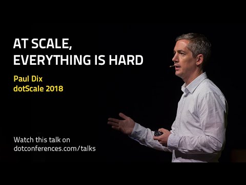dotScale 2018 - Paul Dix - At scale, everything is hard