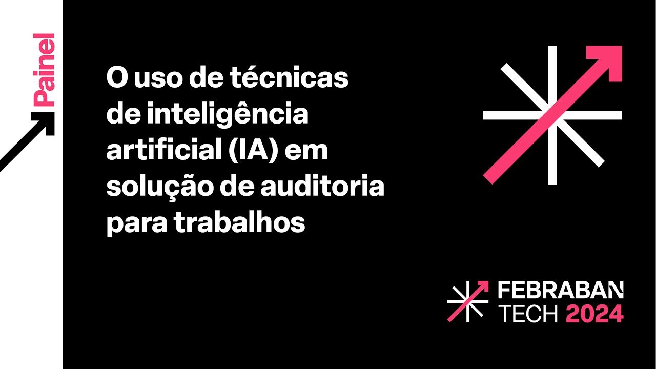 FEBRABAN TECH 2024 | O uso de técnicas de Inteligência Artificial em solução de auditoria