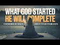 WHAT GOD STARTED HE WILL COMPLETE UNFINISHED BUSINESS DOESN T EXIST IN HEAVEN