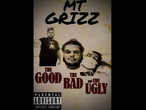 MT Grizz : GOOD BAD and THE UGLY
