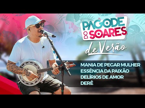 Pagode do Soares de Verão - Mania de Pegar Mulher / Essência da Paixão / Delírios de Amor / Derê