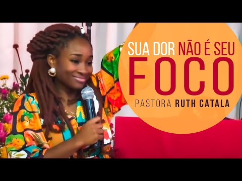 SUA DOR NÃO É SEU FOCO | Pastora Ruth Catala (Pregação)