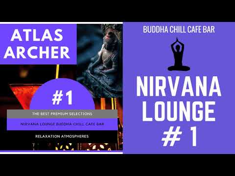 Atlas Archer - Nirvana Lounge #1: Buddha Chill Cafe Bar (FULL ALBUM Continuous Mix)