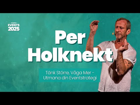 Per Holknekt på Future of Events 2025: Tänk större, våga mer – skapa event som känns
