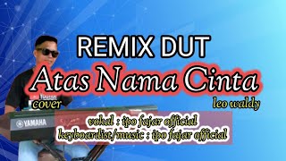 Download lagu ATAS NAMA CINTA.LEO WALDY II#remixdut #cover IPO FAJAR  mp3