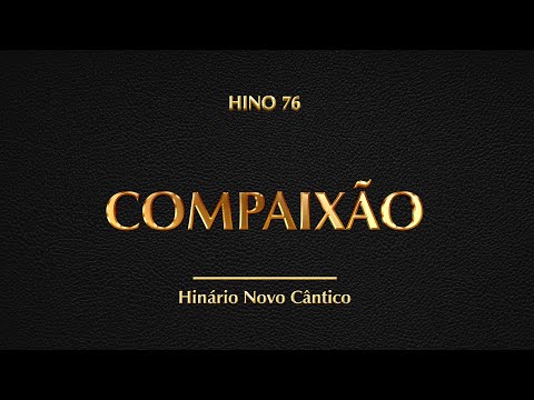 Hino 76 - Compaixão (Hinário Novo Cântico)